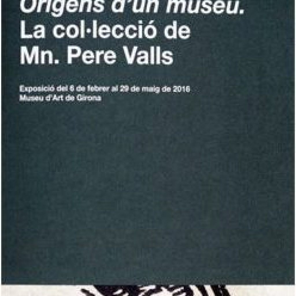 Orígens d’un museu. La col·lecció de Mn. Pere Valls (2016)